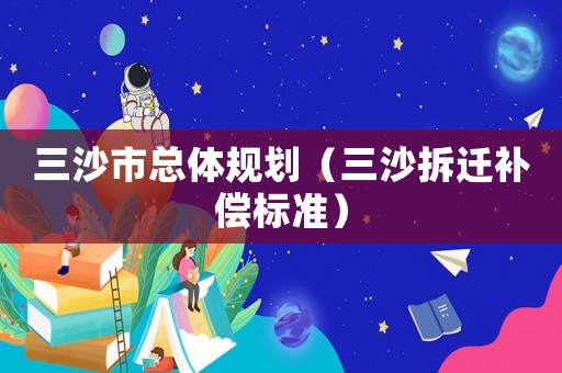 三沙市總體規(guī)劃（三沙拆遷補(bǔ)償標(biāo)準(zhǔn)）