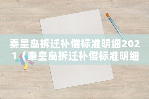秦皇島拆遷補償標準明細2021（秦皇島拆遷補償標準明細）