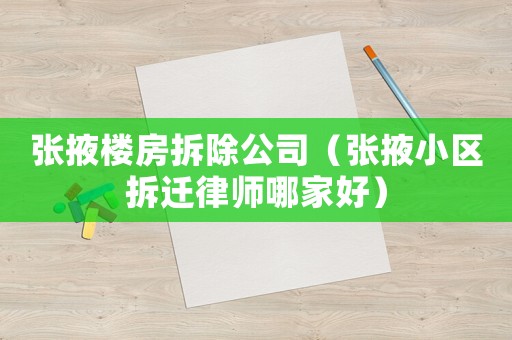 張掖樓房拆除公司（張掖小區(qū)拆遷律師哪家好）