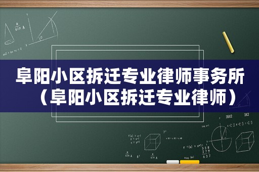 阜陽小區拆遷專業律師事務所（阜陽小區拆遷專業律師）