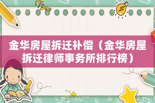 金華房屋拆遷補(bǔ)償（金華房屋拆遷律師事務(wù)所排行榜）