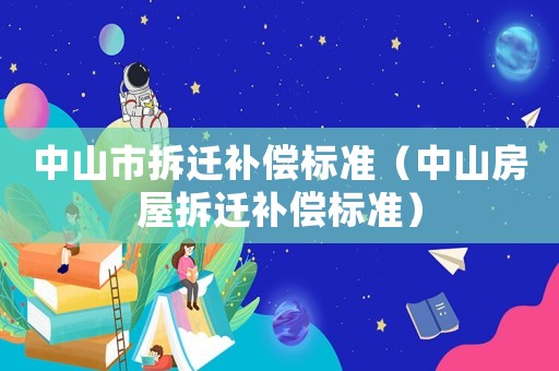 中山市拆遷補償標準（中山房屋拆遷補償標準）