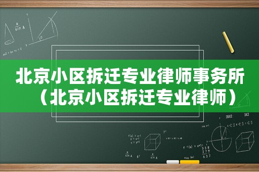 北京小區拆遷專業律師事務所（北京小區拆遷專業律師）
