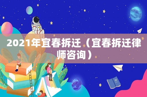 2021年宜春拆遷（宜春拆遷律師咨詢）