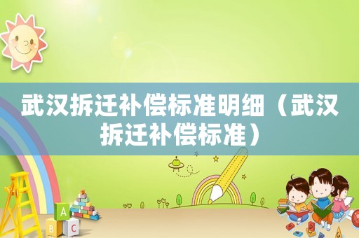 武漢拆遷補償標準明細（武漢拆遷補償標準）