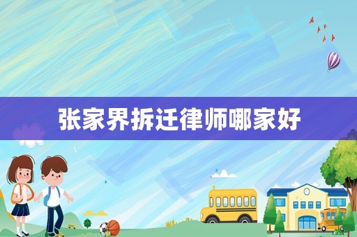 張家界拆遷律師哪家好