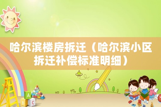 哈爾濱樓房拆遷（哈爾濱小區拆遷補償標準明細）