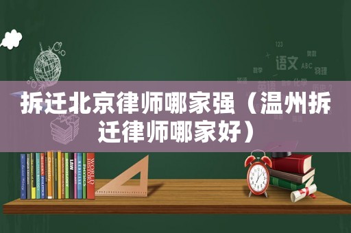 拆遷北京律師哪家強(qiáng)（溫州拆遷律師哪家好）