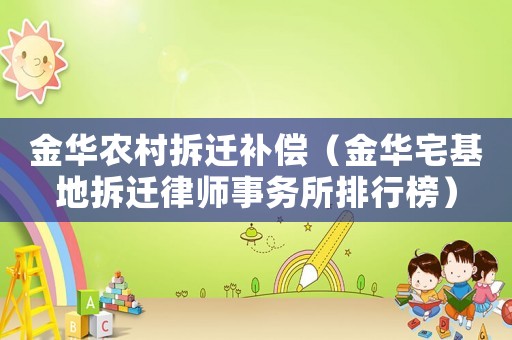 金華農村拆遷補償（金華宅基地拆遷律師事務所排行榜）