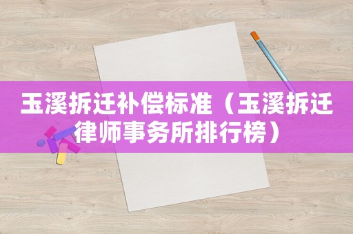 玉溪拆遷補償標準（玉溪拆遷律師事務所排行榜）