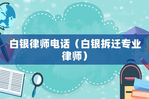 白銀律師電話（白銀拆遷專業律師）