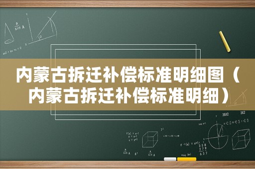 內蒙古拆遷補償標準明細圖（內蒙古拆遷補償標準明細）