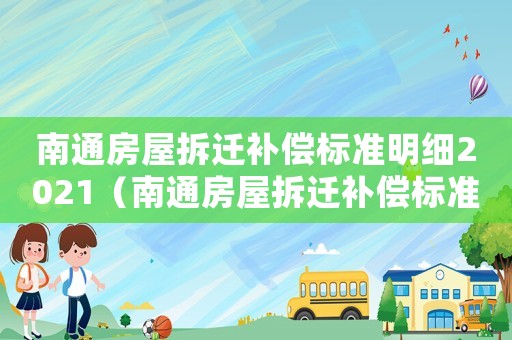 南通房屋拆遷補(bǔ)償標(biāo)準(zhǔn)明細(xì)2021（南通房屋拆遷補(bǔ)償標(biāo)準(zhǔn)）
