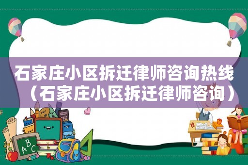 石家莊小區(qū)拆遷律師咨詢熱線（石家莊小區(qū)拆遷律師咨詢）
