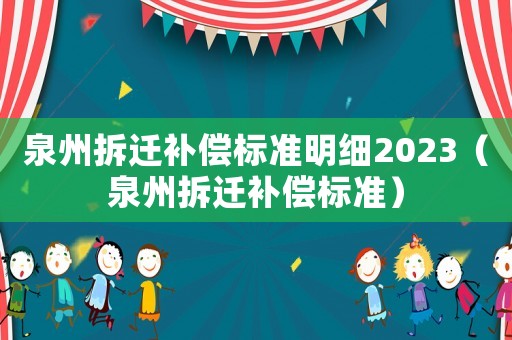 泉州拆遷補償標準明細2023（泉州拆遷補償標準）