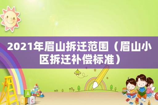 2021年眉山拆遷范圍（眉山小區(qū)拆遷補償標準）