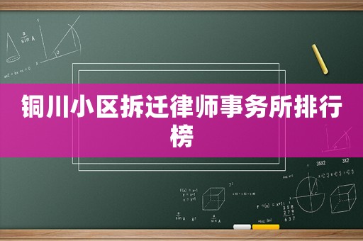 銅川小區(qū)拆遷律師事務(wù)所排行榜
