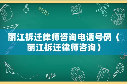麗江拆遷律師咨詢電話號碼（麗江拆遷律師咨詢）