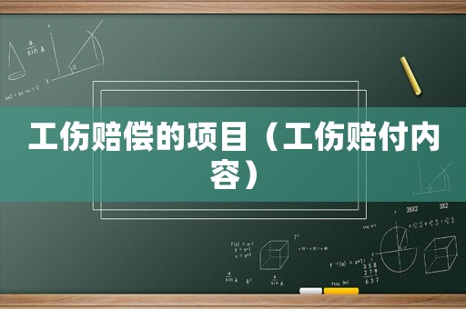 工傷賠償?shù)捻?xiàng)目（工傷賠付內(nèi)容）