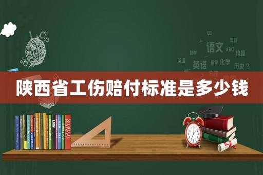 陜西省工傷賠付標準是多少錢