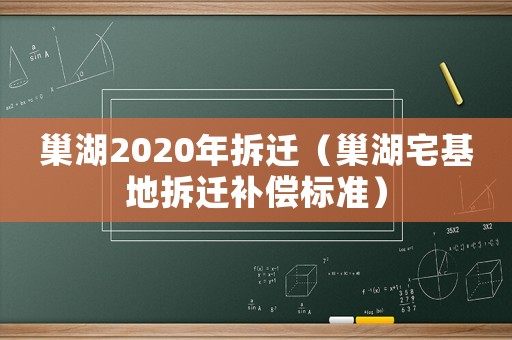 巢湖2020年拆遷（巢湖宅基地拆遷補償標準）
