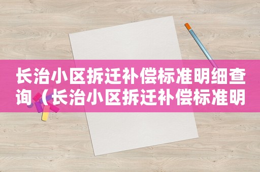 長治小區拆遷補償標準明細查詢（長治小區拆遷補償標準明細）