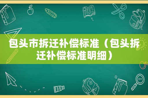 包頭市拆遷補償標準（包頭拆遷補償標準明細）