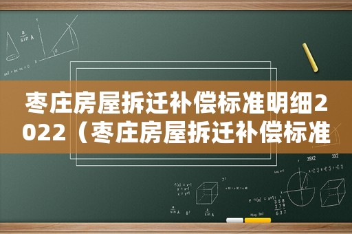 棗莊房屋拆遷補償標準明細2022（棗莊房屋拆遷補償標準明細）