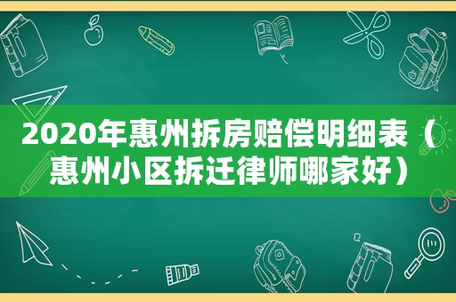 2020年惠州拆房賠償明細表（惠州小區拆遷律師哪家好）
