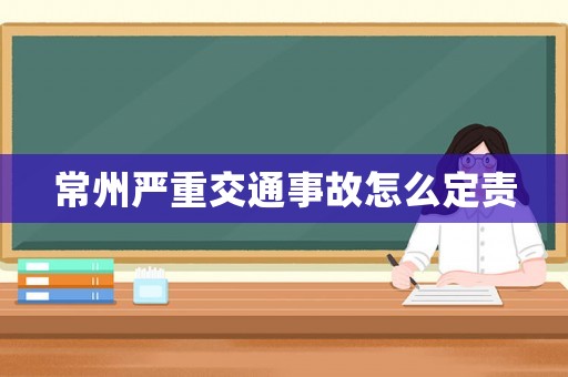 常州嚴重交通事故怎么定責