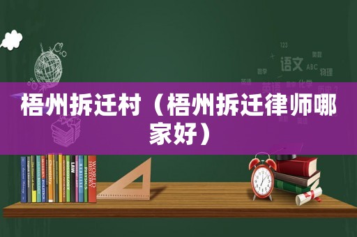 梧州拆遷村（梧州拆遷律師哪家好）