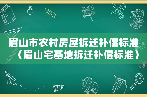 眉山市農村房屋拆遷補償標準（眉山宅基地拆遷補償標準）