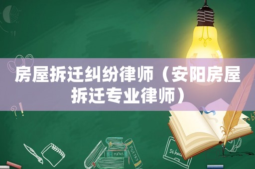 房屋拆遷糾紛律師（安陽房屋拆遷專業律師）