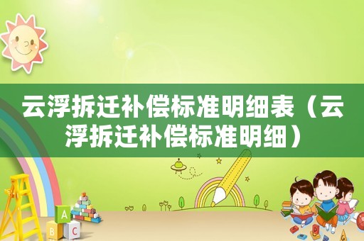 云浮拆遷補償標準明細表（云浮拆遷補償標準明細）