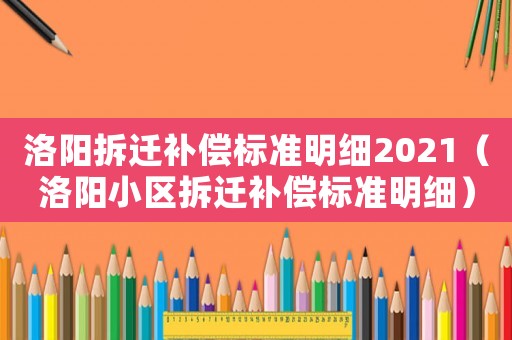 洛陽拆遷補償標準明細2021（洛陽小區(qū)拆遷補償標準明細）