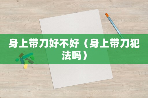 身上帶刀好不好（身上帶刀犯法嗎）