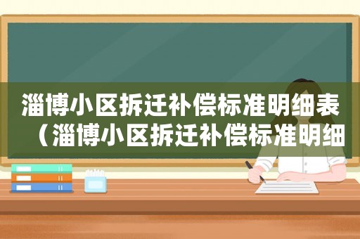 淄博小區拆遷補償標準明細表（淄博小區拆遷補償標準明細）