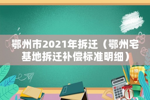 鄂州市2021年拆遷（鄂州宅基地拆遷補償標準明細）