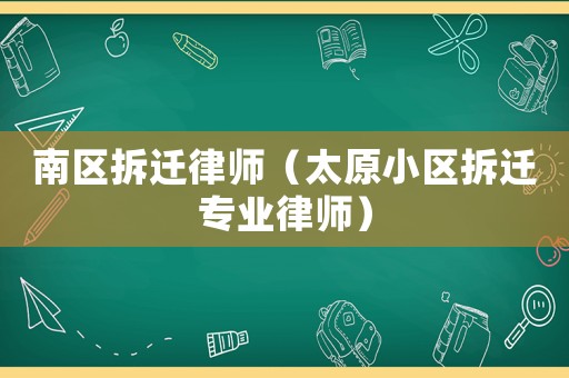 南區拆遷律師（太原小區拆遷專業律師）