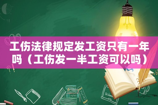 工傷法律規定發工資只有一年嗎（工傷發一半工資可以嗎）