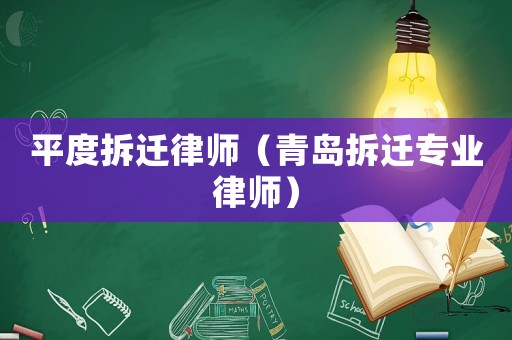 平度拆遷律師（青島拆遷專業律師）