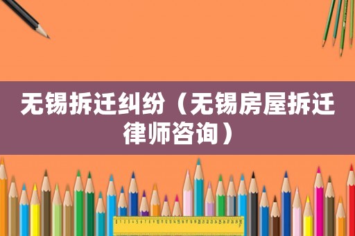 無錫拆遷糾紛（無錫房屋拆遷律師咨詢）