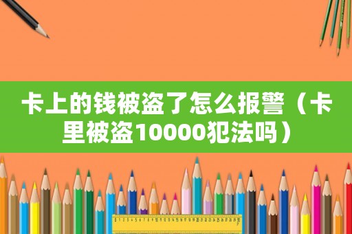 卡上的錢被盜了怎么報警（卡里被盜10000犯法嗎）