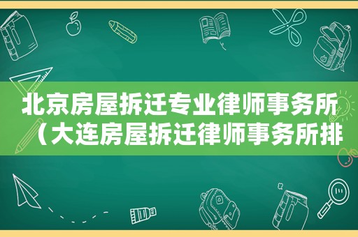 北京房屋拆遷專業律師事務所（大連房屋拆遷律師事務所排行榜）