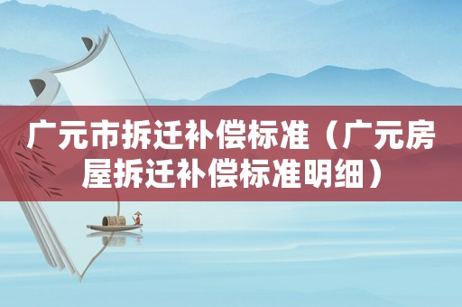 廣元市拆遷補償標準（廣元房屋拆遷補償標準明細）
