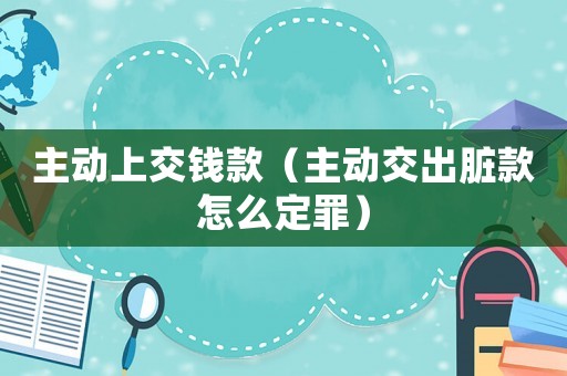 主動上交錢款（主動交出臟款怎么定罪）