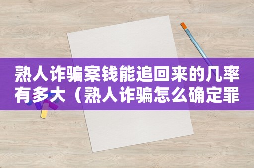 熟人詐騙案錢能追回來的幾率有多大（熟人詐騙怎么確定罪）