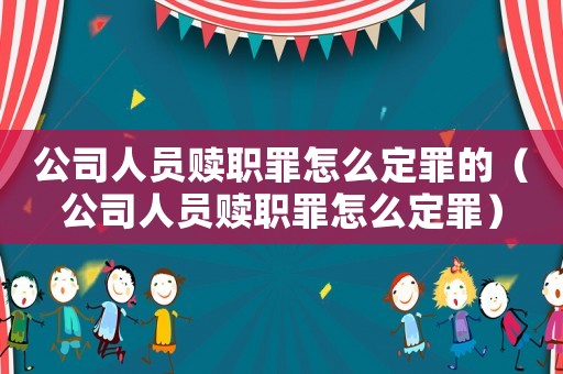 公司人員贖職罪怎么定罪的（公司人員贖職罪怎么定罪）