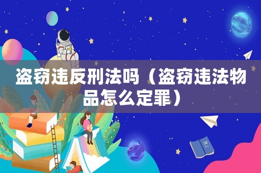 盜竊違反刑法嗎（盜竊違法物品怎么定罪）