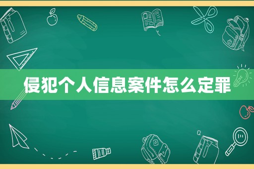 侵犯個(gè)人信息案件怎么定罪